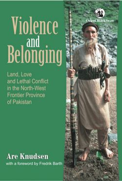 Orient Violence and Belonging: Land, Love and Lethal Conflict in the North-West Frontier Province of Pakistan
